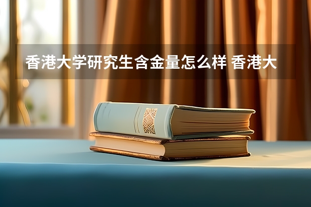 香港大学研究生含金量怎么样 香港大学研究生学费贵不贵