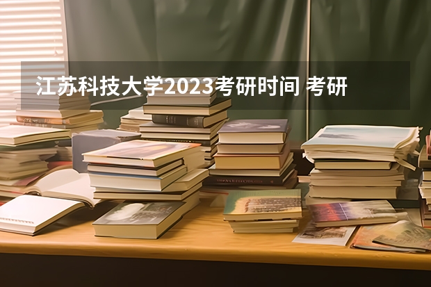 江苏科技大学2023考研时间 考研流程