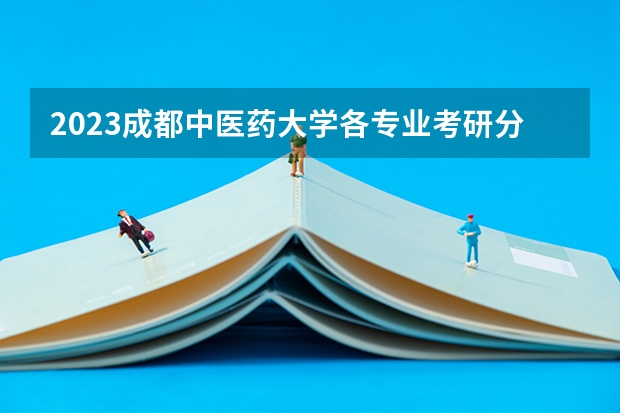2023成都中医药大学各专业考研分数线 历年考研分数线汇总