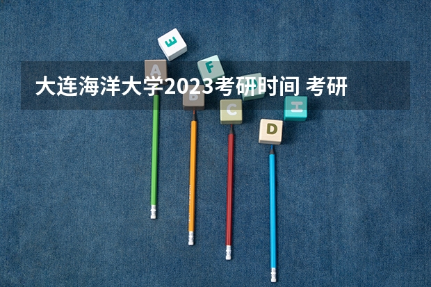 大连海洋大学2023考研时间 考研流程