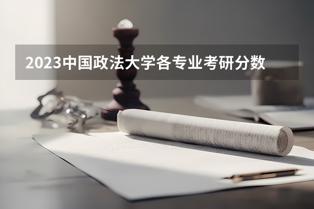 2023中国政法大学各专业考研分数线 历年考研分数线汇总
