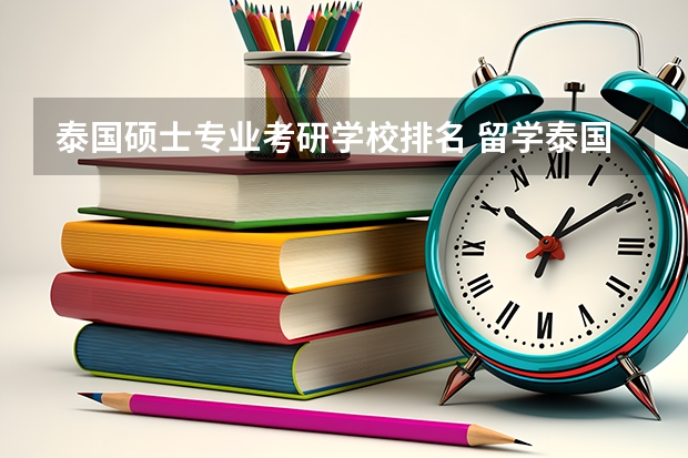 泰国硕士专业考研学校排名 留学泰国硕士学制与学历含金量介绍