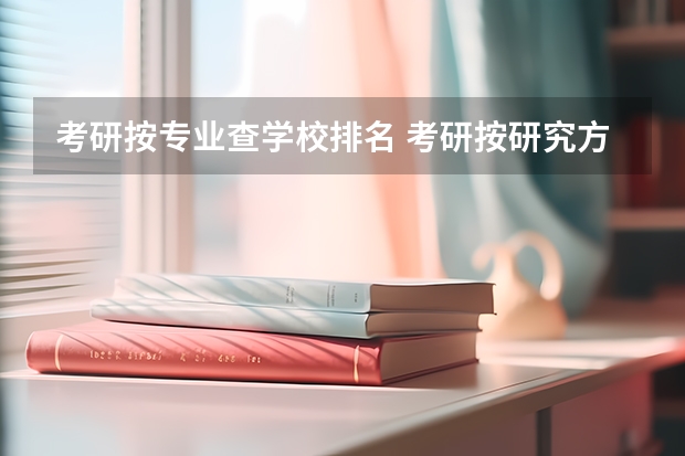 考研按专业查学校排名 考研按研究方向排名还是按专业排名