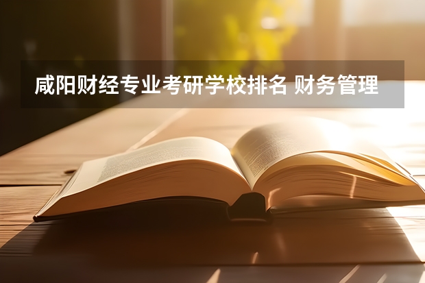 咸阳财经专业考研学校排名 财务管理考研学校排名