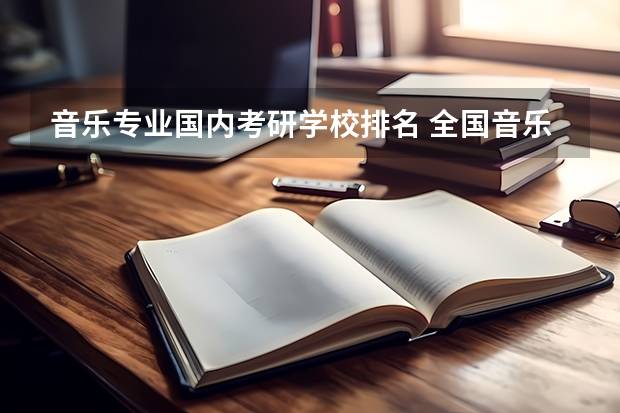音乐专业国内考研学校排名 全国音乐艺术类院校排名