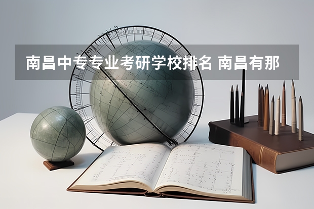 南昌中专专业考研学校排名 南昌有那些比较好的中专学校