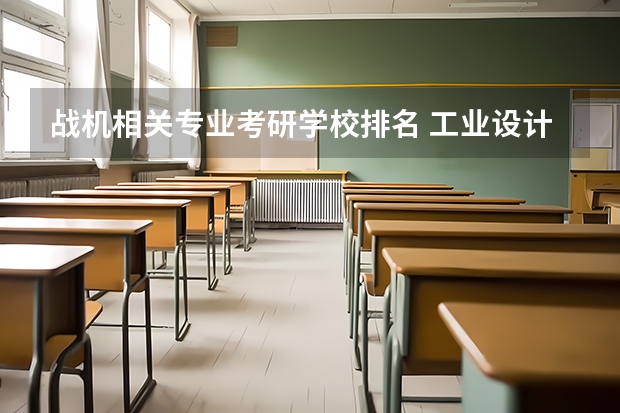 战机相关专业考研学校排名 工业设计考研学校排名