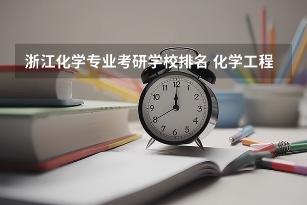 浙江化学专业考研学校排名 化学工程与工艺考研学校排名