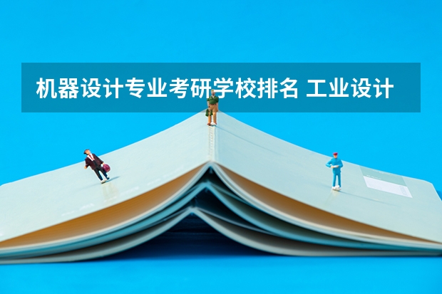 机器设计专业考研学校排名 工业设计考研学校排名