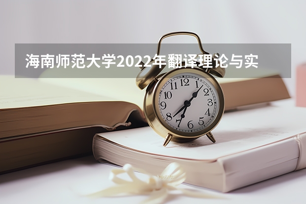 海南师范大学2022年翻译理论与实践考研复试大纲（海南师范大学2022年史学概论考研复试大纲）