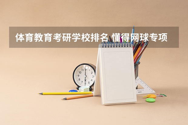 体育教育考研学校排名 懂得网球专项考研的朋友进！ 体育教育训练学考研