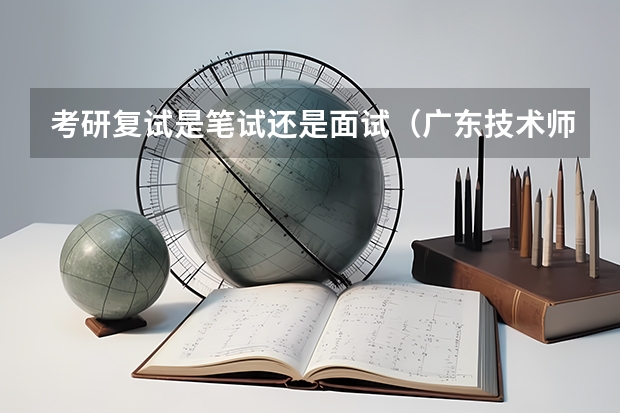 考研复试是笔试还是面试（广东技术师范大学F118教育研究方法2023年硕士研究生招生专业课考研复试大纲）