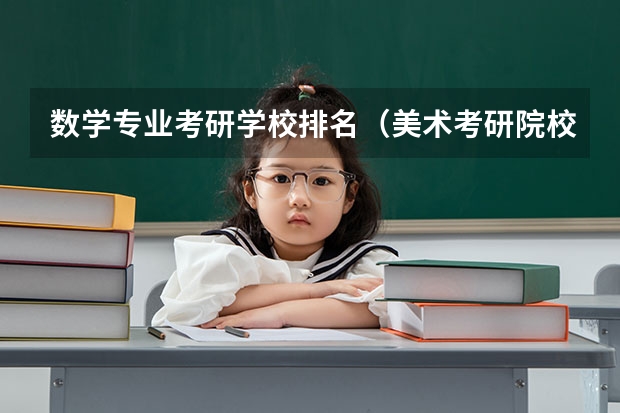 数学专业考研学校排名（美术考研院校排名）