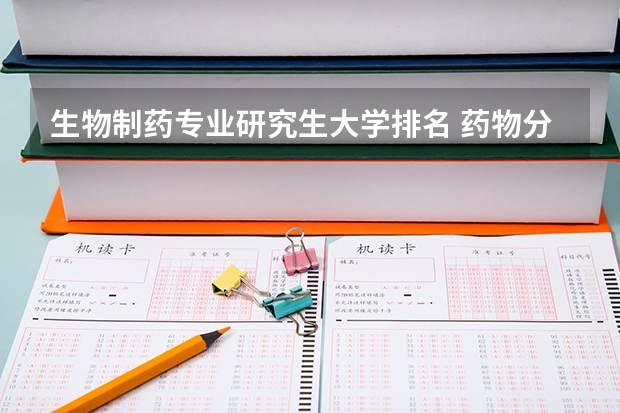 生物制药专业研究生大学排名 药物分析专业考研学校排名 药学专业考研学校排名