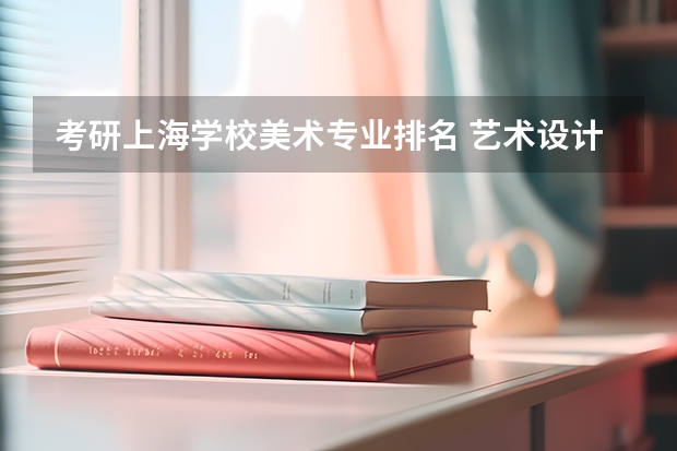 考研上海学校美术专业排名 艺术设计考研学校排名