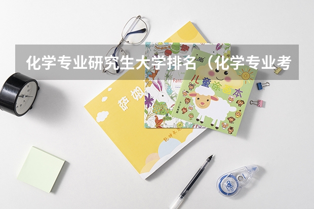 化学专业研究生大学排名（化学专业考研学校排名）