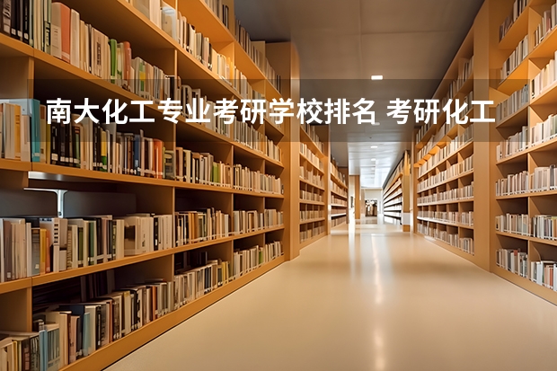 南大化工专业考研学校排名 考研化工专业大学排名