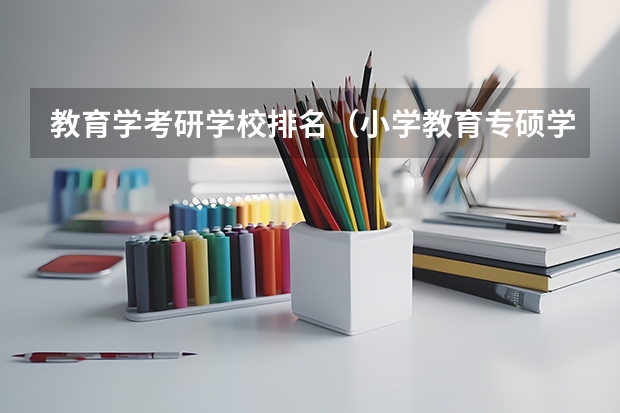 教育学考研学校排名（小学教育专硕学校排名）