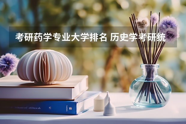 考研药学专业大学排名 历史学考研统考院校,大家要pick哪一所