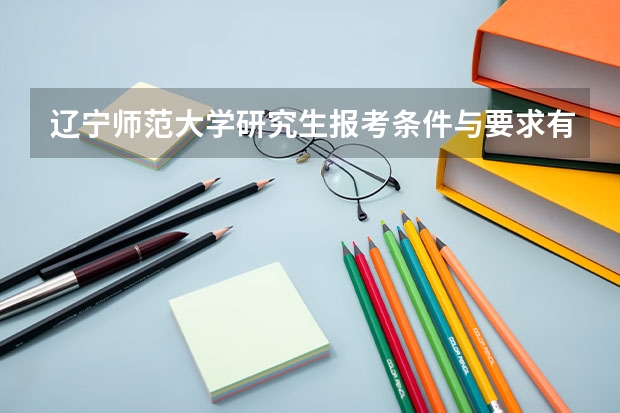 辽宁师范大学研究生报考条件与要求有哪些？