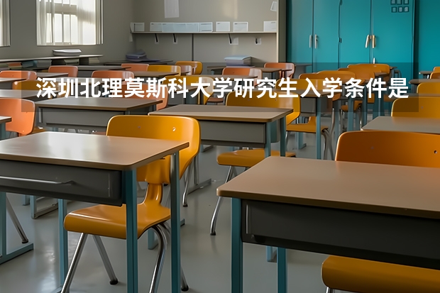 深圳北理莫斯科大学研究生入学条件是什么？