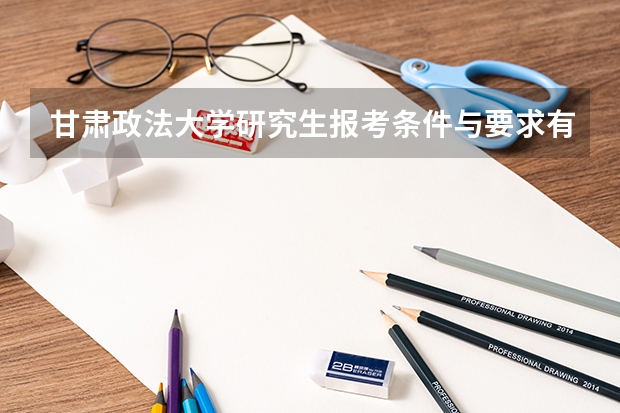 甘肃政法大学研究生报考条件与要求有哪些？