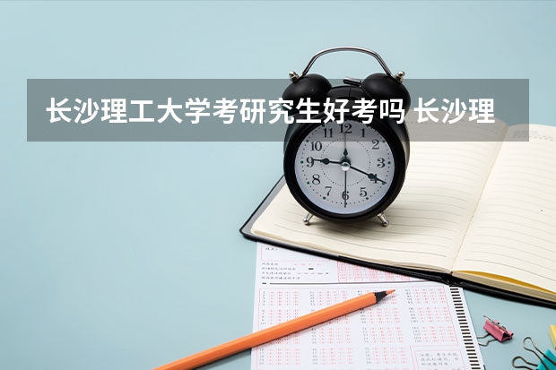 长沙理工大学考研究生好考吗 长沙理工大学报考条件