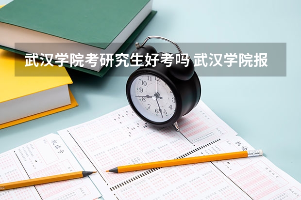 武汉学院考研究生好考吗 武汉学院报考条件