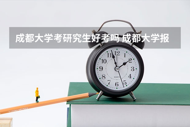 成都大学考研究生好考吗 成都大学报考条件