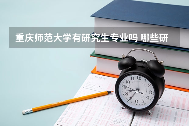 重庆师范大学有研究生专业吗 哪些研究生专业比较好就业