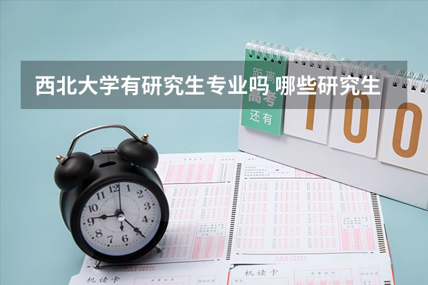 西北大学有研究生专业吗 哪些研究生专业比较好就业