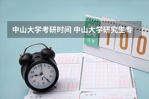 中山大学考研时间 中山大学研究生专业怎么样？