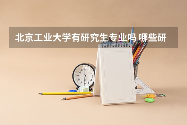 北京工业大学有研究生专业吗 哪些研究生专业比较好就业